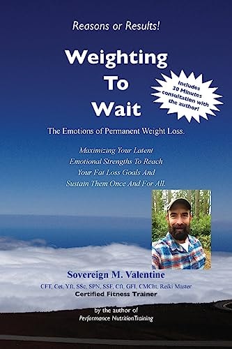 Weighting To Wait The Emotions of Permanent Fat-Loss: Maximizing Your Latent Emotional Strengths To Reach Your Fat Loss Goals And Sustain Them Once And For All.