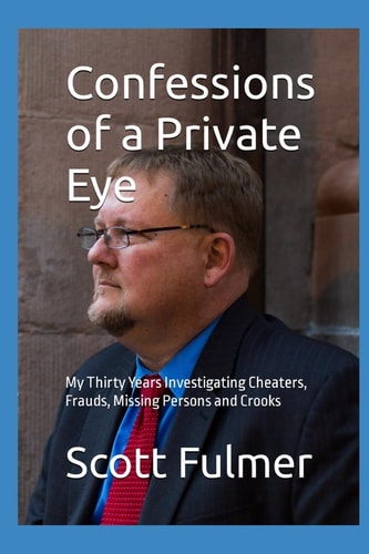 Confessions of a Private Eye My Thirty Years Investigating Cheaters, Frauds, Missing Persons and Crooks