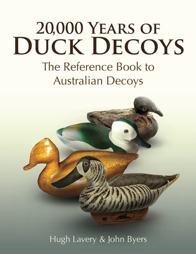 20,000 Years of Duck Decoys The Reference Book to Australian Decoys