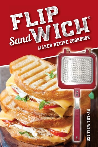 Flip Sandwich(r) Maker Recipe Cookbook Unlimited Delicious Copper Pan Non-Stick Stovetop Panini Grill Press Recipes