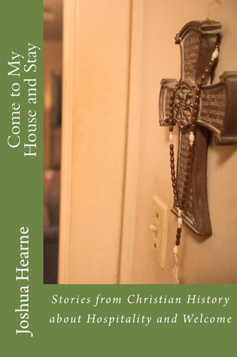 Come to My House and Stay Stories from Christian History about Hospitality and Welcome