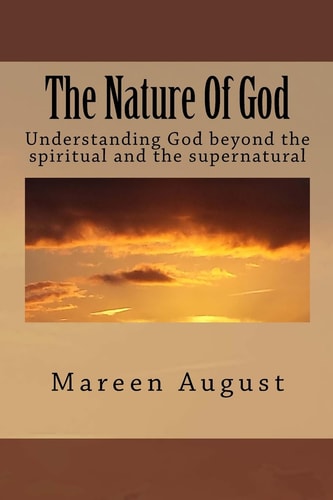 The Nature Of God Understanding God Beyond the Spiritual and the Supernatural