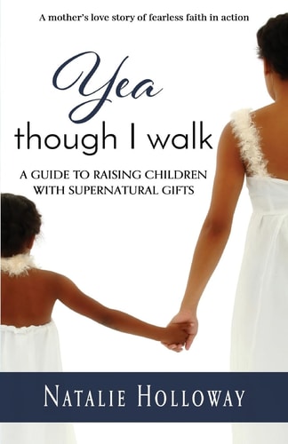 Yea Though I Walk A Guide To Raising Children with Supernatural Gifts