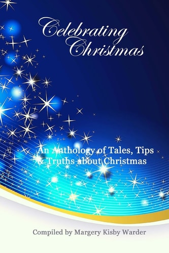 Celebrating Christmas An Anthology of Tales, Tips, and Truths about Christmas