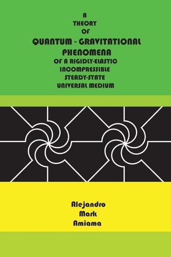 Quantum-Gravitational Phenomena A Theory of Quantum-Gravitational Phenomena of a Rigidly-elastic Incompressible Steady-state Universal Medium