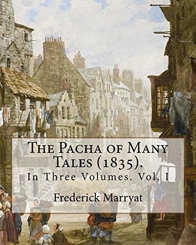 The Pacha of Many Tales (1835). By:Frederick Marryat and By: Thomas Hardy (3 March 1752 - 11 October 1832) In Three Volumes. Vol. I