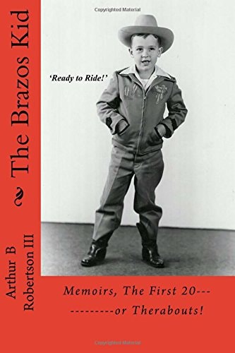 The Brazos Kid Memoirs, The First 20------------or Therabouts!