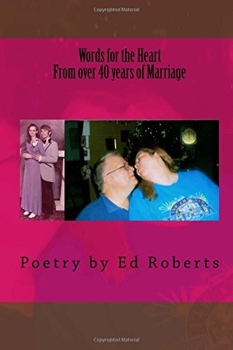 Words for the Heart from Over 40 Years of Marriage Poetry by Ed Roberts