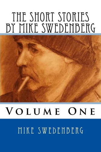 The Short Stories by Mike Swedenberg Volume 1