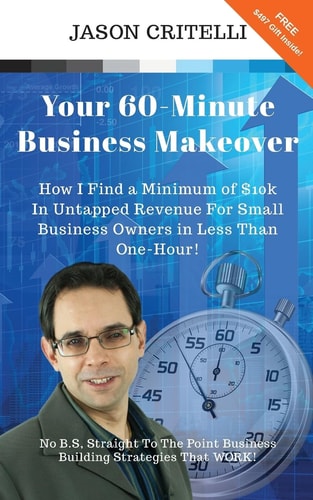 Your 60-Minute Business Makeover How I Find A Minimum Of $10k In Untapped Revenue For Small Businesses Owners In Less Than One-Hour