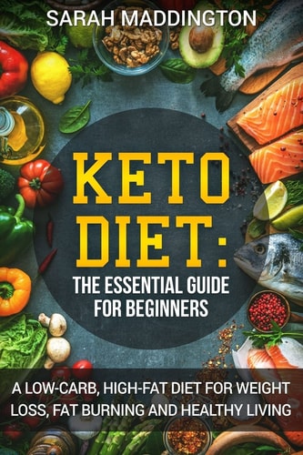 Keto Diet A Complete Guide for Beginners: A Low Carb, High Fat Diet for Weight Loss, Fat Burning and Healthy Living.