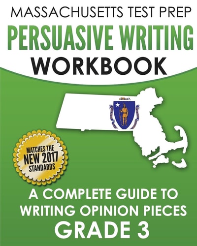 MASSACHUSETTS TEST PREP Persuasive Writing Workbook A Complete Guide to Writing Opinion Pieces Grade 3