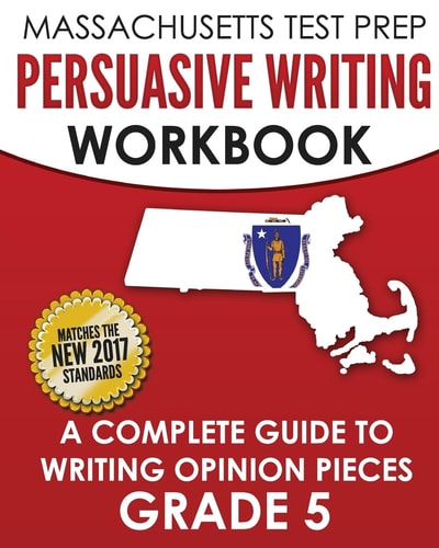 MASSACHUSETTS TEST PREP Persuasive Writing Workbook A Complete Guide to Writing Opinion Pieces Grade 5