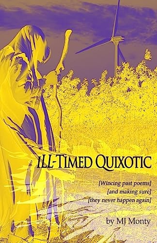 ILL-Timed Quixotic (wincing Past Poems and Making Sure They Never Happen Again)