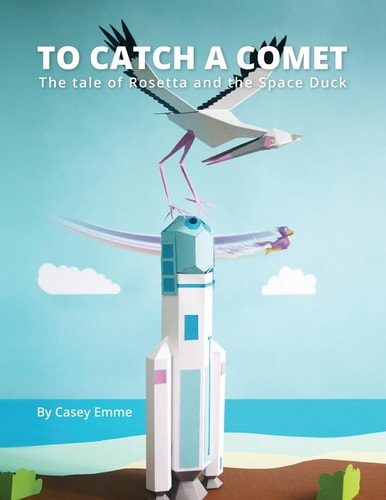 To Catch a Comet The Tale of Rosetta and the Space Duck