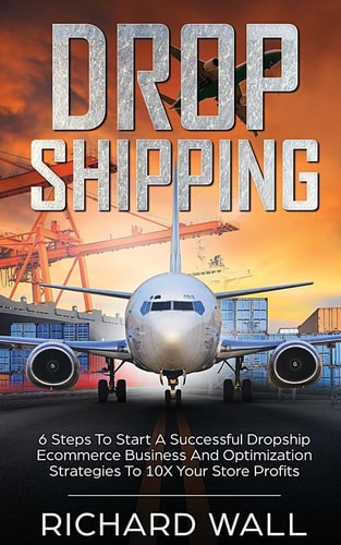 Dropshipping 6 Steps To Start A Successful Dropship Ecommerce Business And Optimization Strategies To 10x Your Store Profits