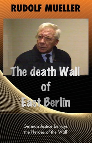 The Death Wall of East Berlin German Justiz Betrays the Heroes of the Wall