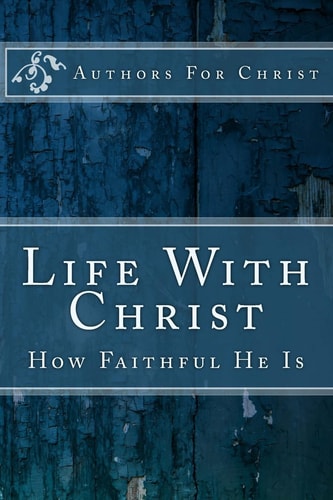 Life With Christ How Faithful He Is