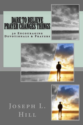 Dare To Believe Prayer Changes Things 30 Encouraging Devotional Prayers