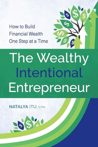 The Wealthy Intentional Entrepreneur How to Build Financial Wealth One Step at a Time