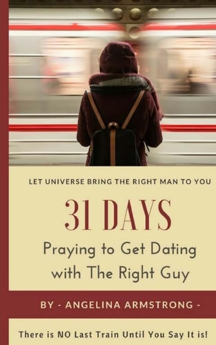 31 Days Praying to Get Dating with The Right Guy Let Universe Bring The Right Man To You, There is NO Last Train Until You Say It Is!