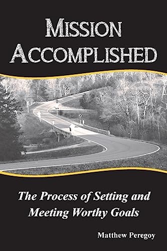 Mission Accomplished The Process of Setting and Meeting Worthy Goals