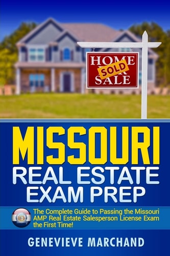Missouri Real Estate Exam Prep The Complete Guide to Passing the Missouri AMP Real Estate Salesperson License Exam the First Time!