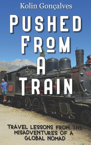 Pushed From a Train Travel Lessons from the Misadventures of a Global Nomad