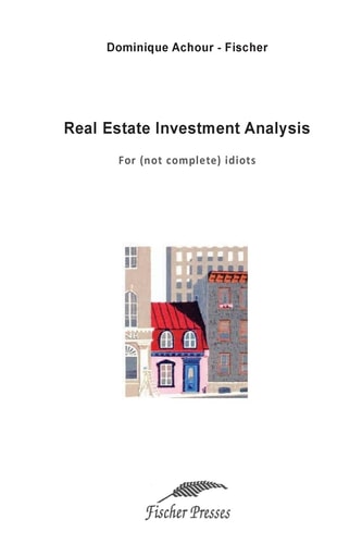 Real Estate Investment Analysis For (not Complete) Idiots