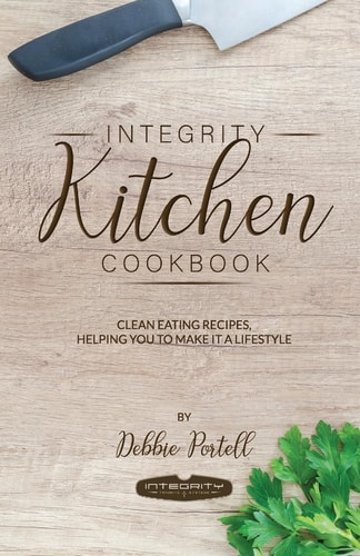 Integrity Kitchen Cookbook Clean Eating Recipes, Helping You to Make It a Lifestyle