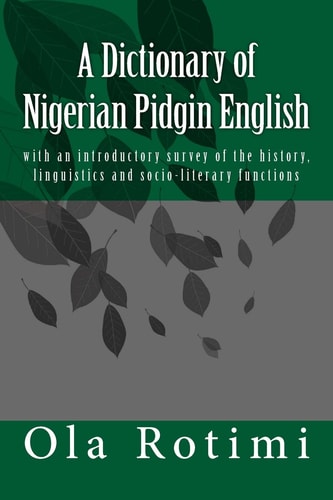 A Handy Dictionary of Nigerian Pidgin English With a Survey of the History, Linguistics and Socio-literary Function