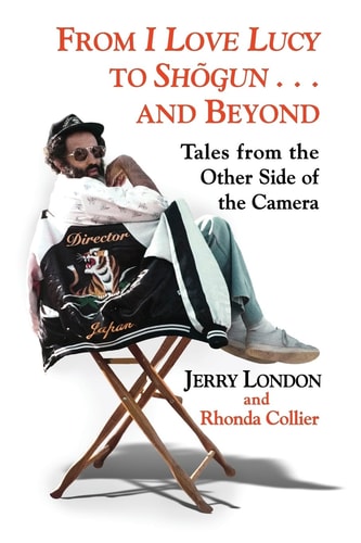 From I Love Lucy to Shogun . . . and Beyond Tales from the Other Side of the Camera