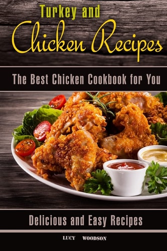 Turkey and Chicken Recipes The Best Chicken Cookbook for You. Delicious and Easy Recipes.