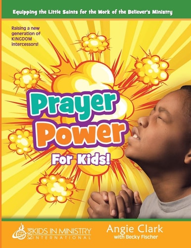 Prayer Power! for Kids Raising a Generation of Kingdom Intercessors
