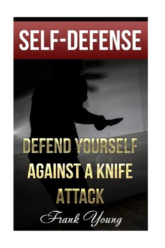 Self-Defense: Defend Yourself Against a Knife Attack (Self-Protection, Prepping)