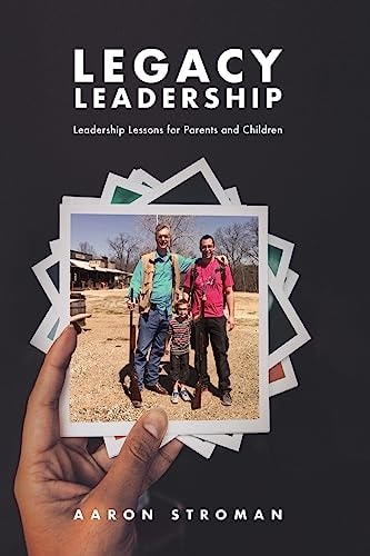 Legacy Leadership Leadership Lessons for Parents and Children
