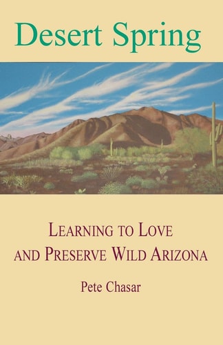 Desert Spring Learning to Love and Preserve Wild Arizona