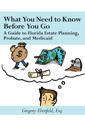 What You Need to Know Before You Go A Guide to Florida Estate Planning, Probate, and Medicaid