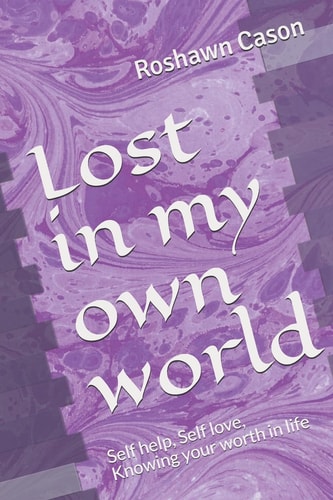 Lost in My Own World Self Help, Self Love, Knowing Your Worth in Life