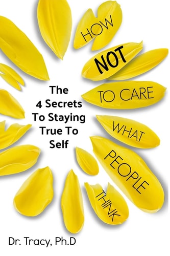 How Not to Care What People Think The 4 Secrets to Staying True to Yourself