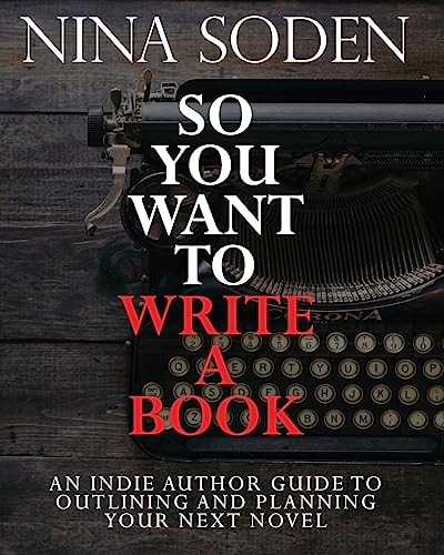 So You Want To Write A Book An Indie Author Guide To Outlining And Planning Your Next Novel