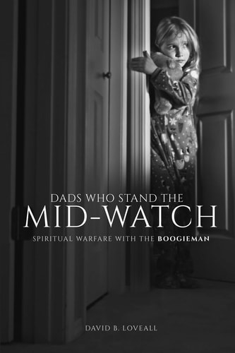 Dads Who Stand The Mid-Watch Spiritual Warfare With The Boogieman