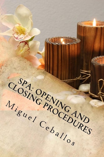 Spa: Opening and Closing Procedures Opening and Closing Checklist for a Spa. Each Day Double Check and Make Sure All the Steps for Opening and Closing a Spa