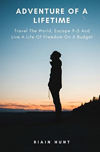 Adventure Of A Lifetime Travel The World, Escape 9-5 And Live A Life Of Freedom On A Budget