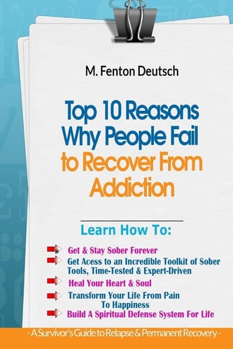 Top 10 Reasons Why People FAIL to Recover from Addiction - A Survivor's Guide to Relapse and Permanent Recovery: Learn How To: Get and Stay Sober, How to Heal Your Heart and Soul, Transform Your Life from Pain to Happiness, Build a Spiritual Defense Syste
