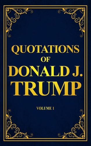 Quotations of Donald J. Trump Volume 1