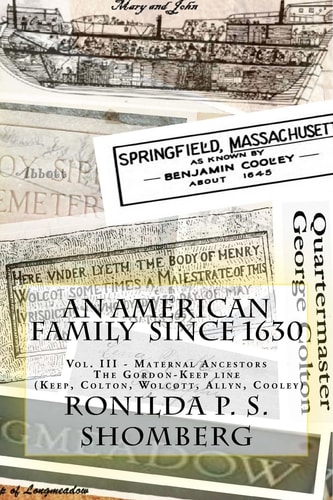 An American Family Since 1630 Vol. III - Maternal Ancestors The Gordon-Keep Line (Keep, Colton, Wolcotts, Allyn, Cooley)