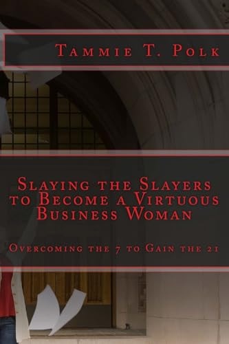 Slaying the Slayers to Become a Virtuous Business Woman Overcoming the 7 to Gain The 21