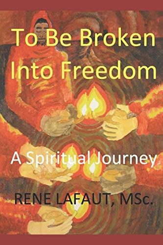 To Be Broken Into Freedom A Spiritual Journey