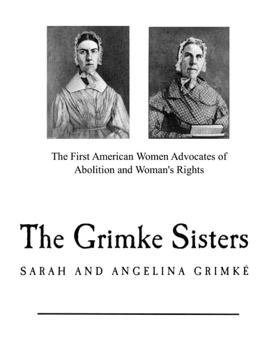 The Grimke Sisters The First American Women Advocates of Abolition and Woman's Rights